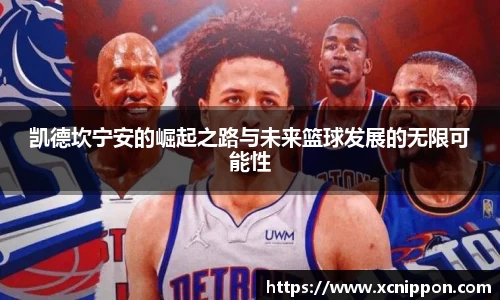 凯德坎宁安的崛起之路与未来篮球发展的无限可能性