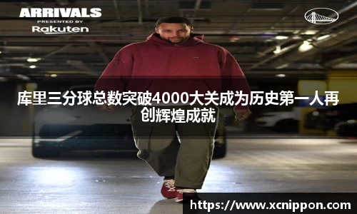 库里三分球总数突破4000大关成为历史第一人再创辉煌成就