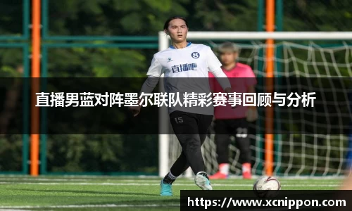 直播男蓝对阵墨尔联队精彩赛事回顾与分析