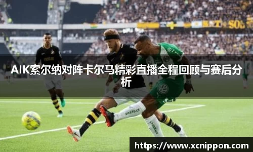 AIK索尔纳对阵卡尔马精彩直播全程回顾与赛后分析